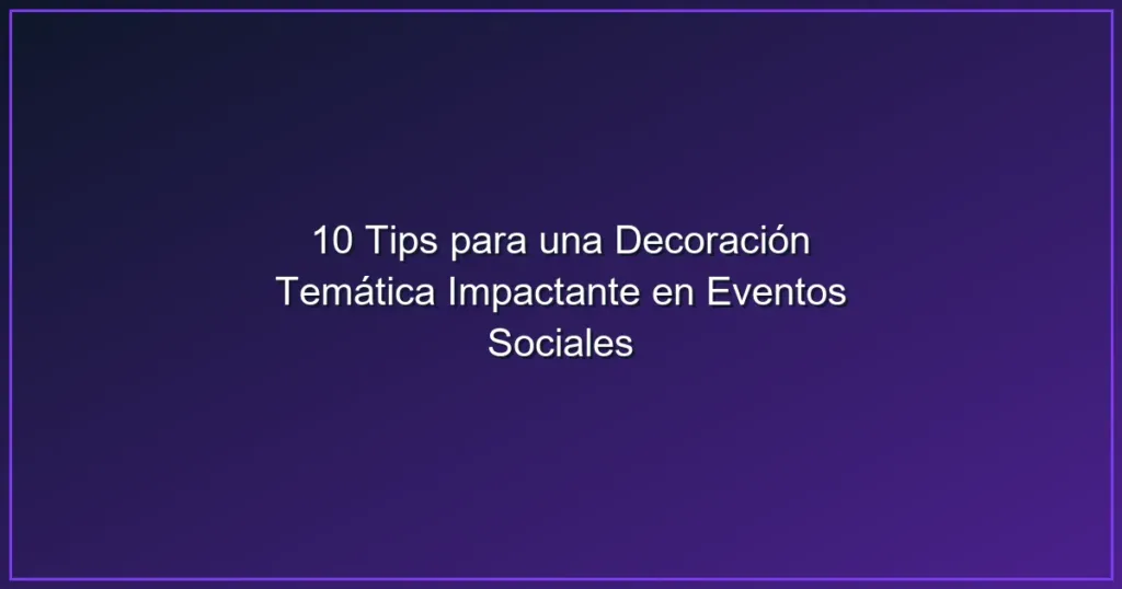 Imagen sobre 10 Tips para una Decoración Temática Impactante en Eventos Sociales