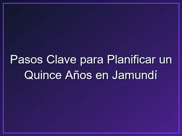 Imagen sobre Pasos Clave para Planificar un Quince Años en Jamundí Imagen sobre Pasos Clave para Planificar un Quince Años en Jamundí